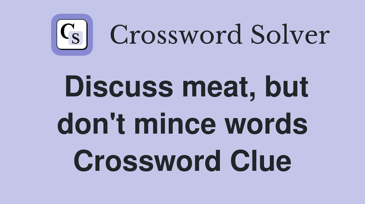 Discuss meat, but don't mince words Crossword Clue