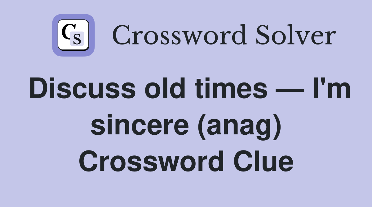 Discuss old times — I'm sincere (anag) Crossword Clue