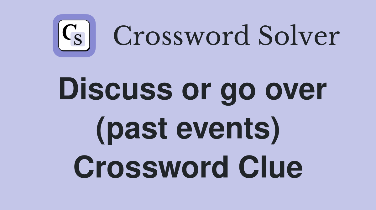 Discuss or go over (past events) Crossword Clue