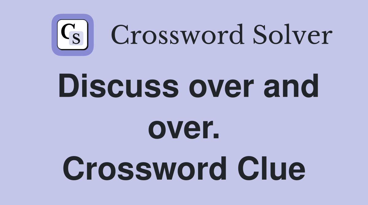 Discuss over and over. Crossword Clue