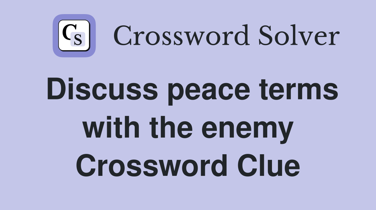 Discuss peace terms with the enemy Crossword Clue