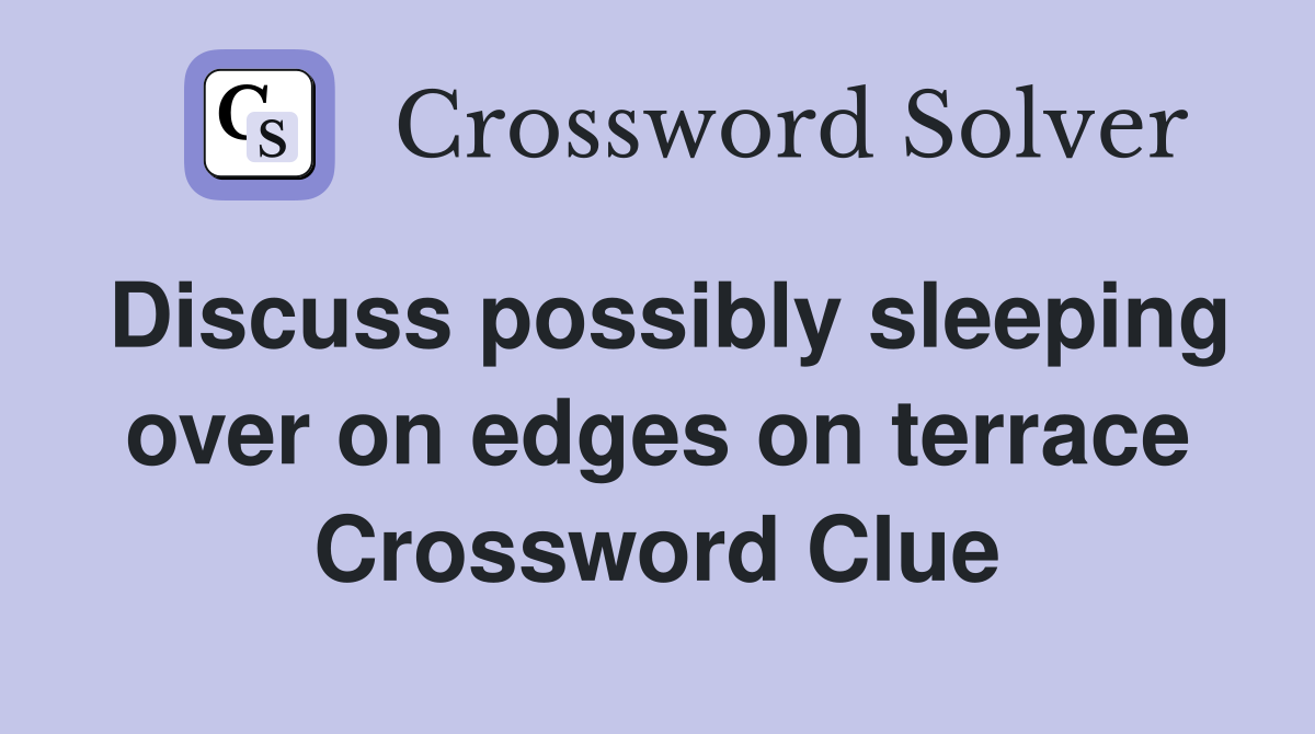 Discuss possibly sleeping over on edges on terrace Crossword Clue