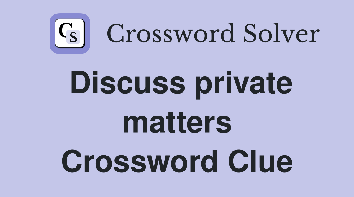 Discuss private matters Crossword Clue