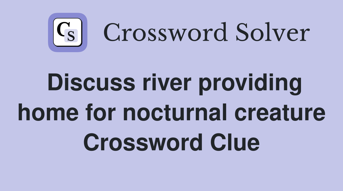 Discuss river providing home for nocturnal creature Crossword Clue