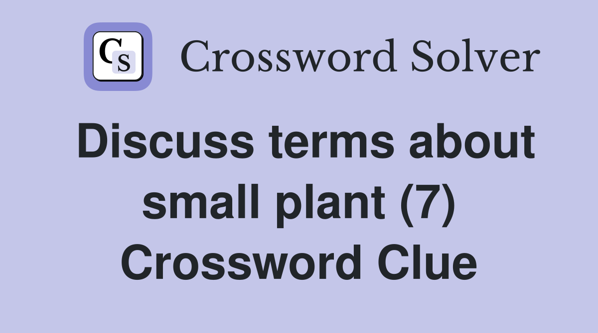 Discuss terms about small plant (7) Crossword Clue