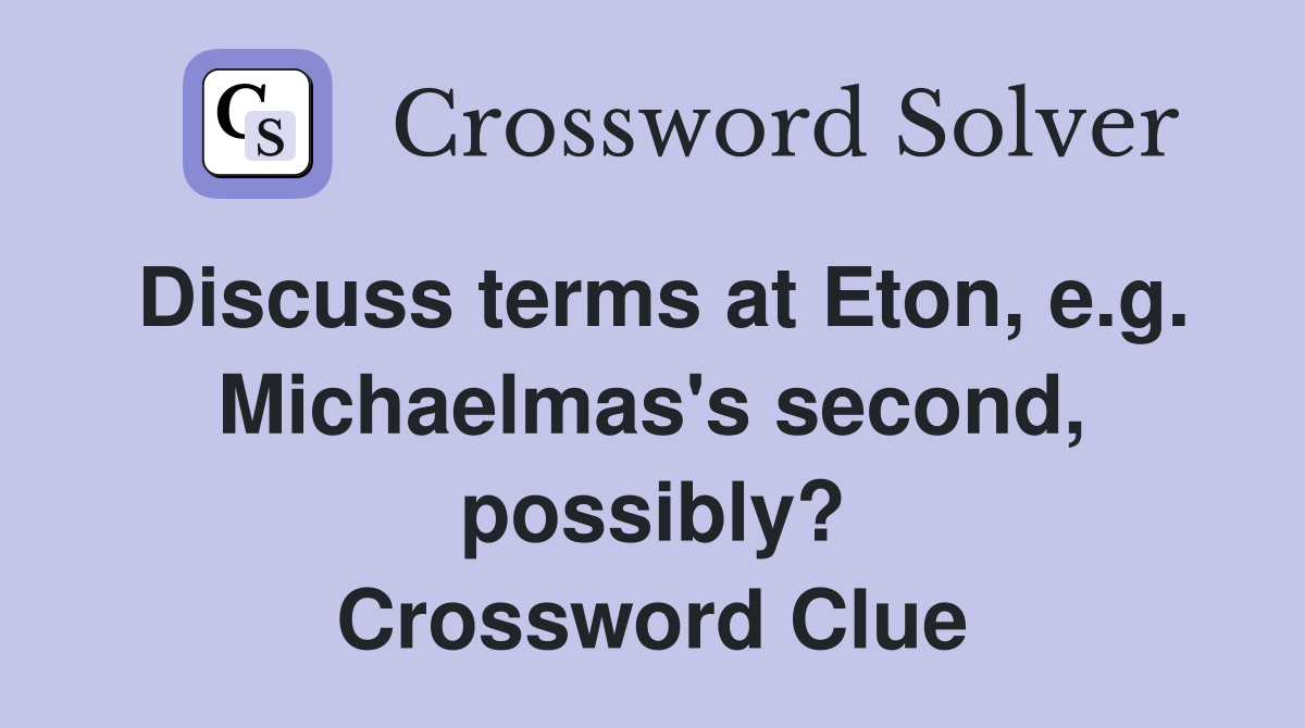 Discuss terms at Eton, e.g. Michaelmas's second, possibly? Crossword Clue
