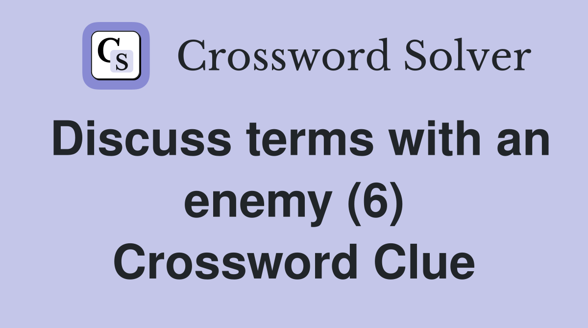 Discuss terms with an enemy (6) Crossword Clue