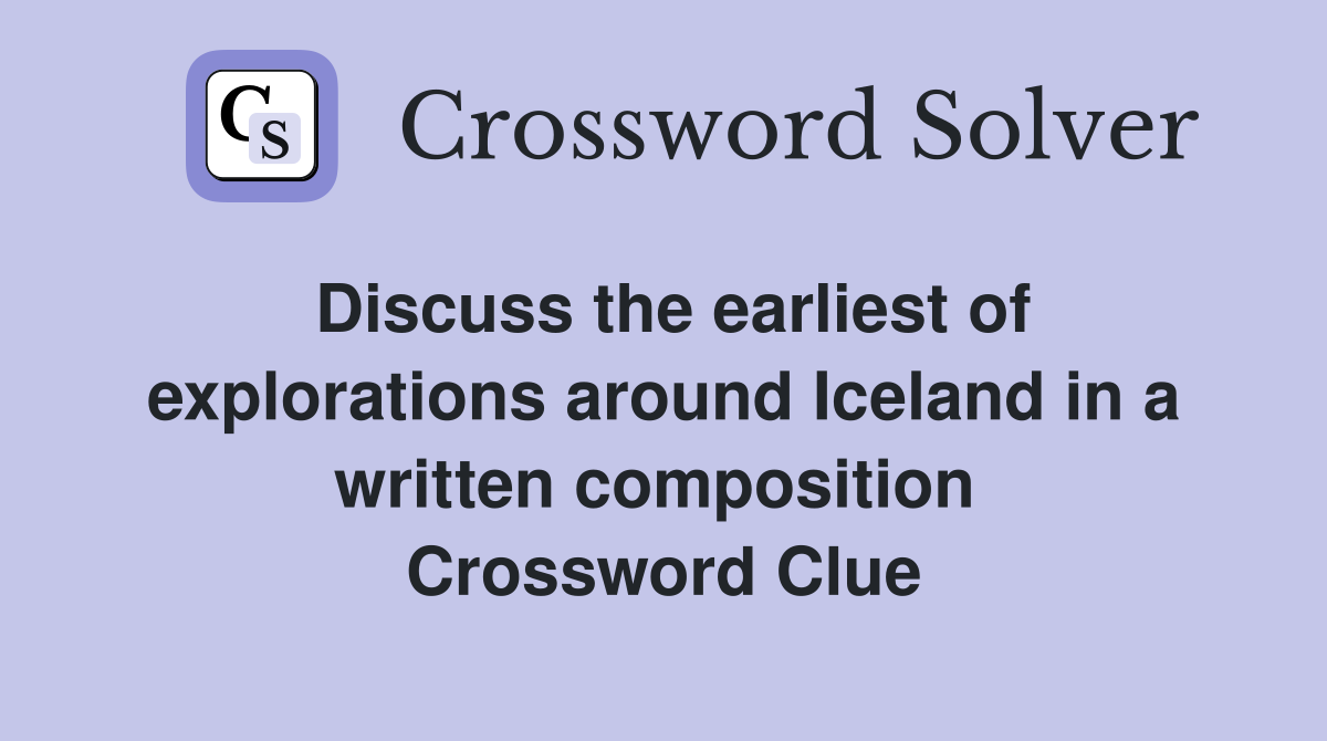 Discuss the earliest of explorations around Iceland in a written composition  Crossword Clue
