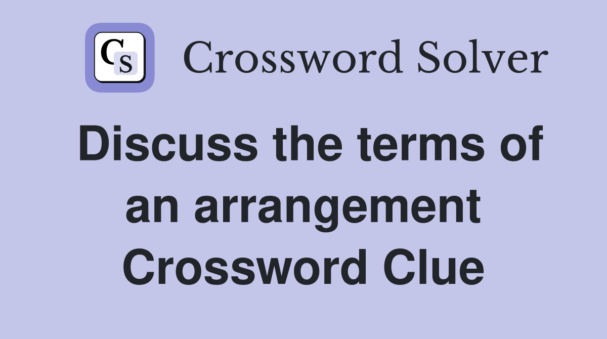 Discuss the terms of an arrangement Crossword Clue