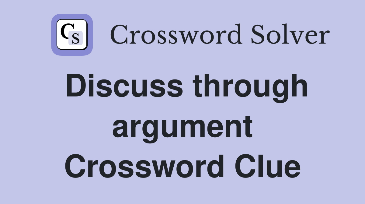 Discuss through argument Crossword Clue