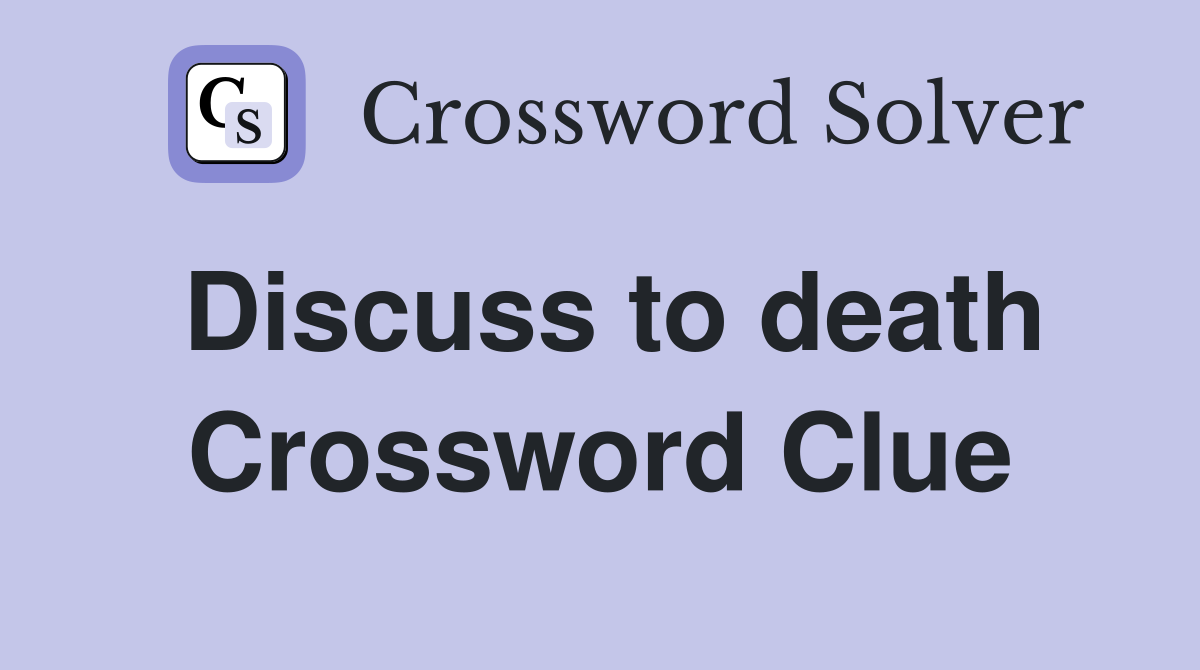 Discuss to death Crossword Clue