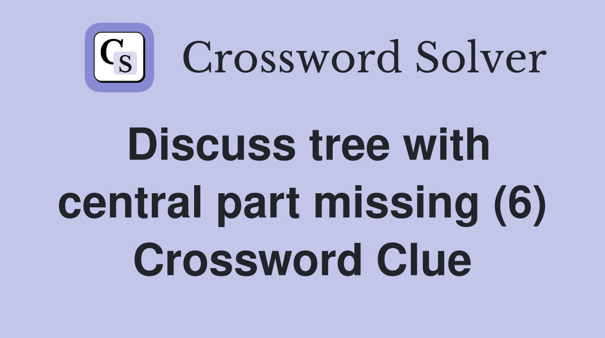 Discuss tree with central part missing (6) Crossword Clue