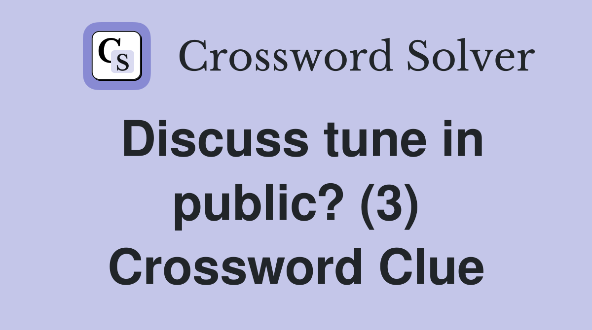 Discuss tune in public? (3) Crossword Clue
