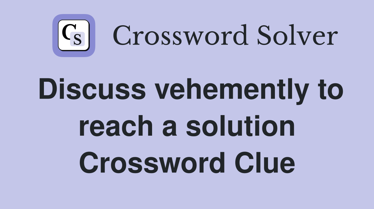 Discuss vehemently to reach a solution Crossword Clue