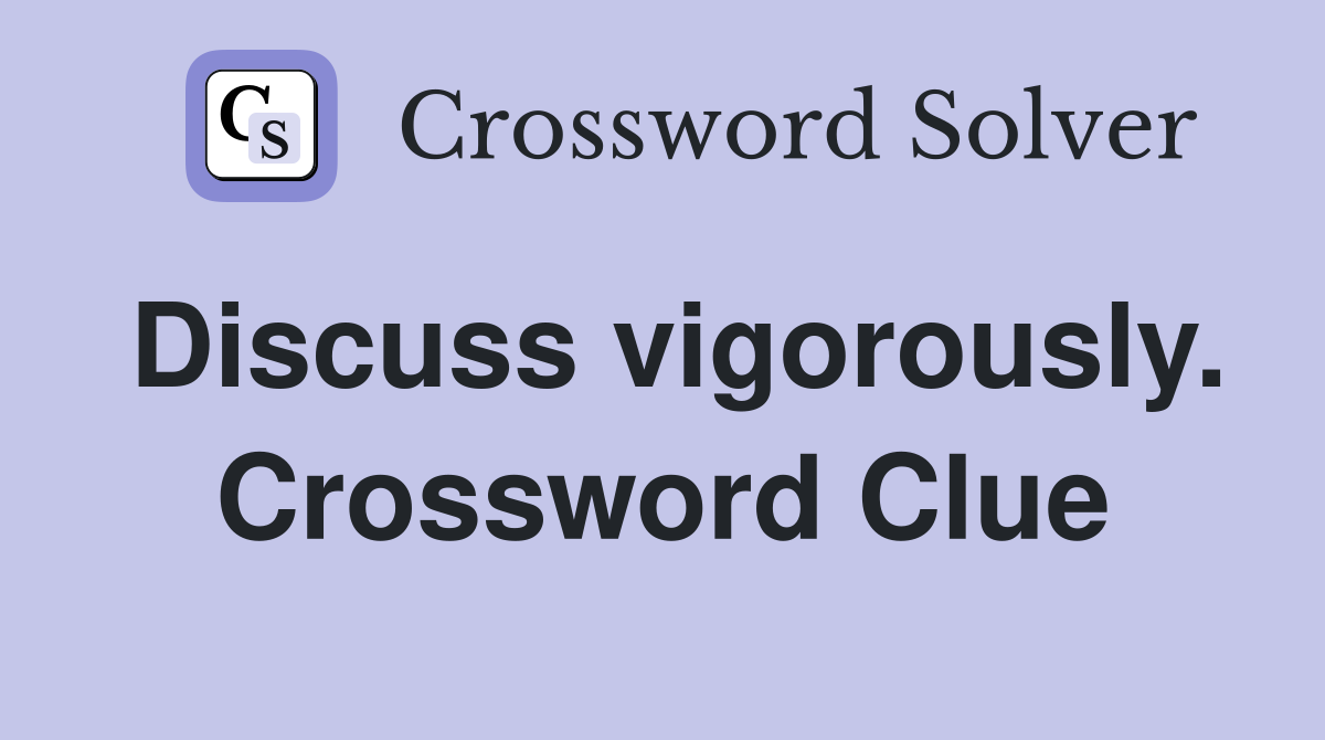 Discuss vigorously. Crossword Clue