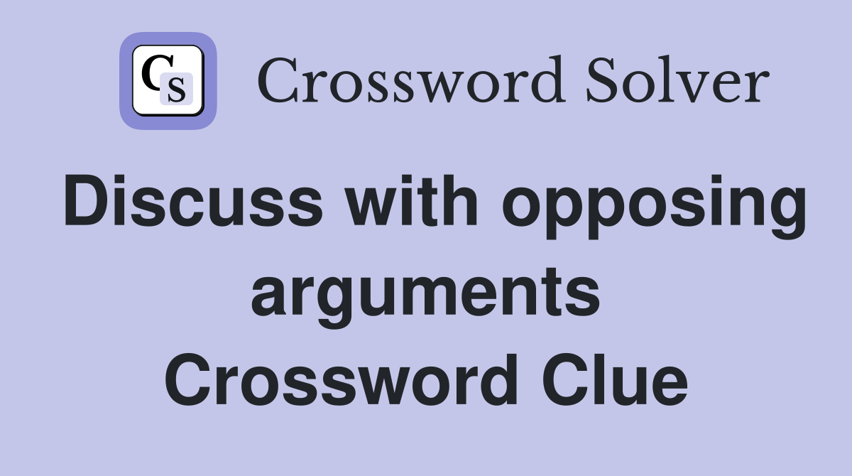 Discuss with opposing arguments Crossword Clue