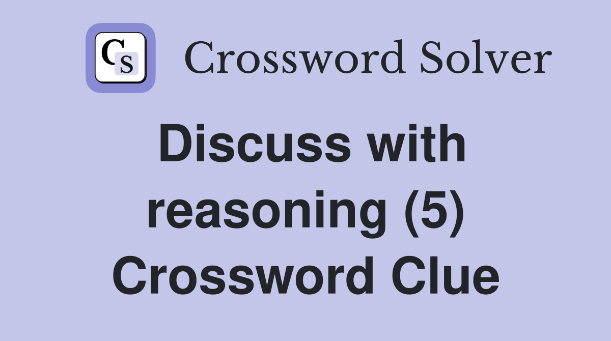 Discuss with reasoning (5) Crossword Clue