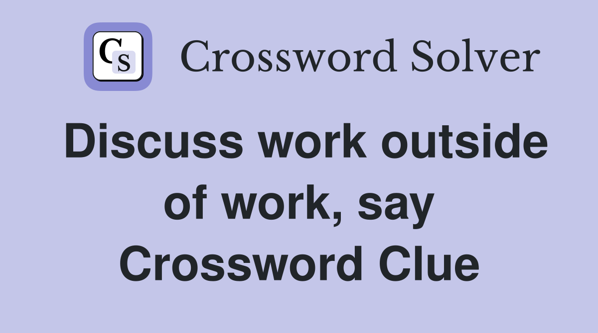 Discuss work outside of work, say Crossword Clue