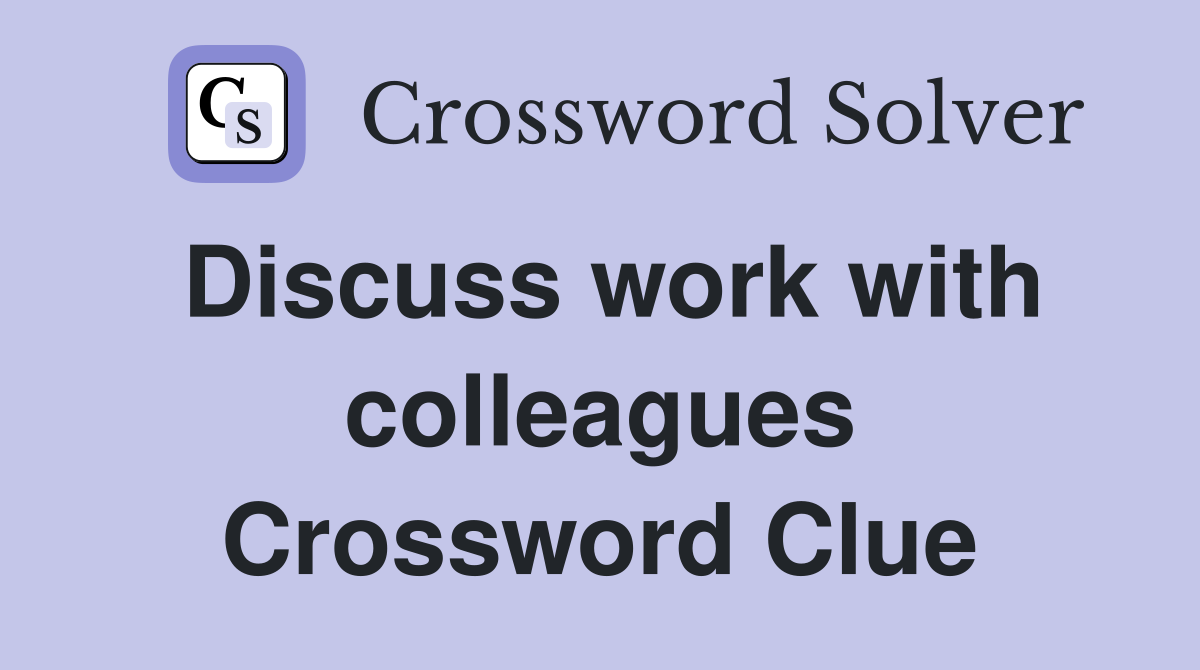 Discuss work with colleagues Crossword Clue