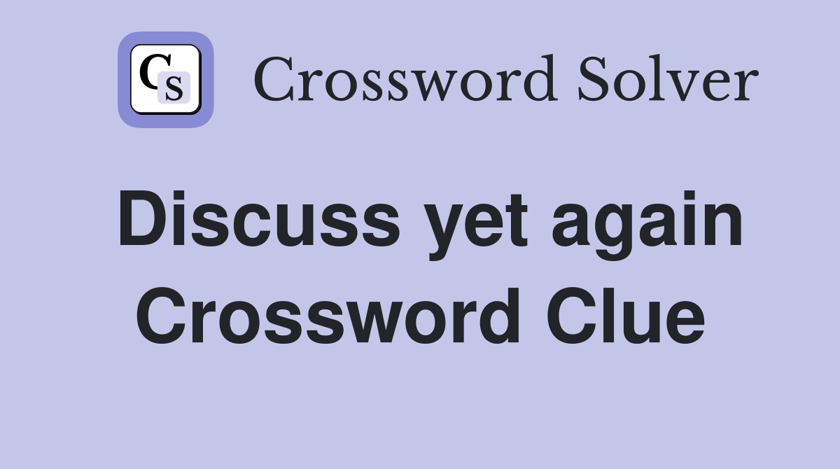 Discuss yet again Crossword Clue