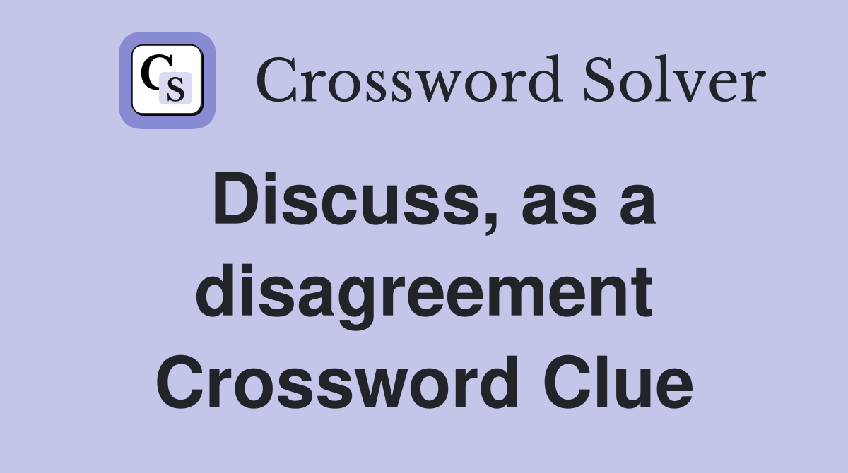 Discuss, as a disagreement Crossword Clue
