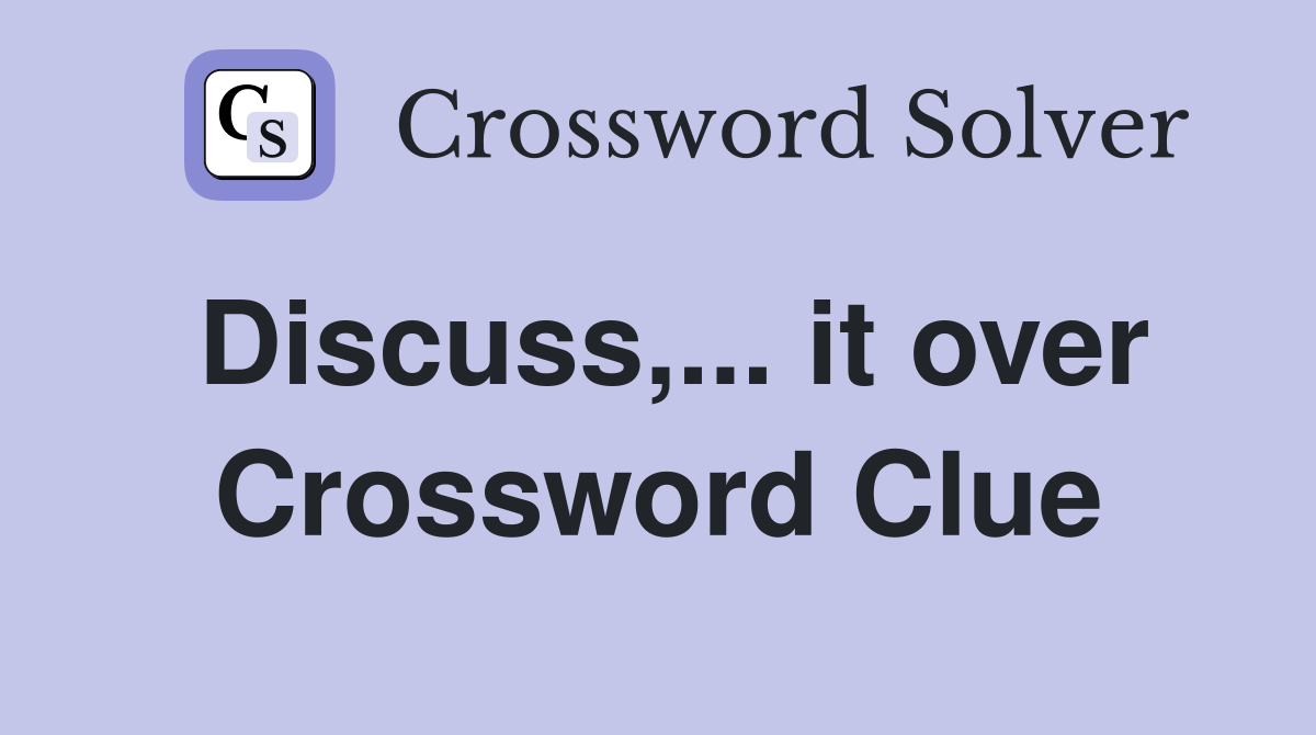 Discuss,... it over Crossword Clue