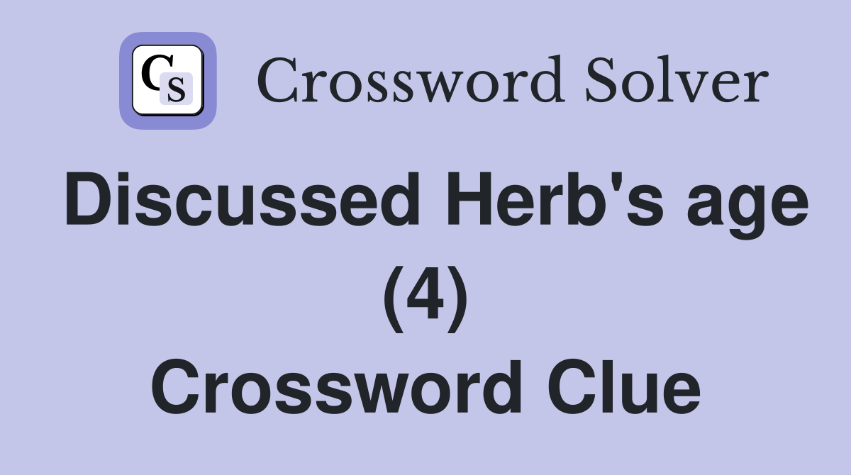 Discussed Herb's age (4) Crossword Clue