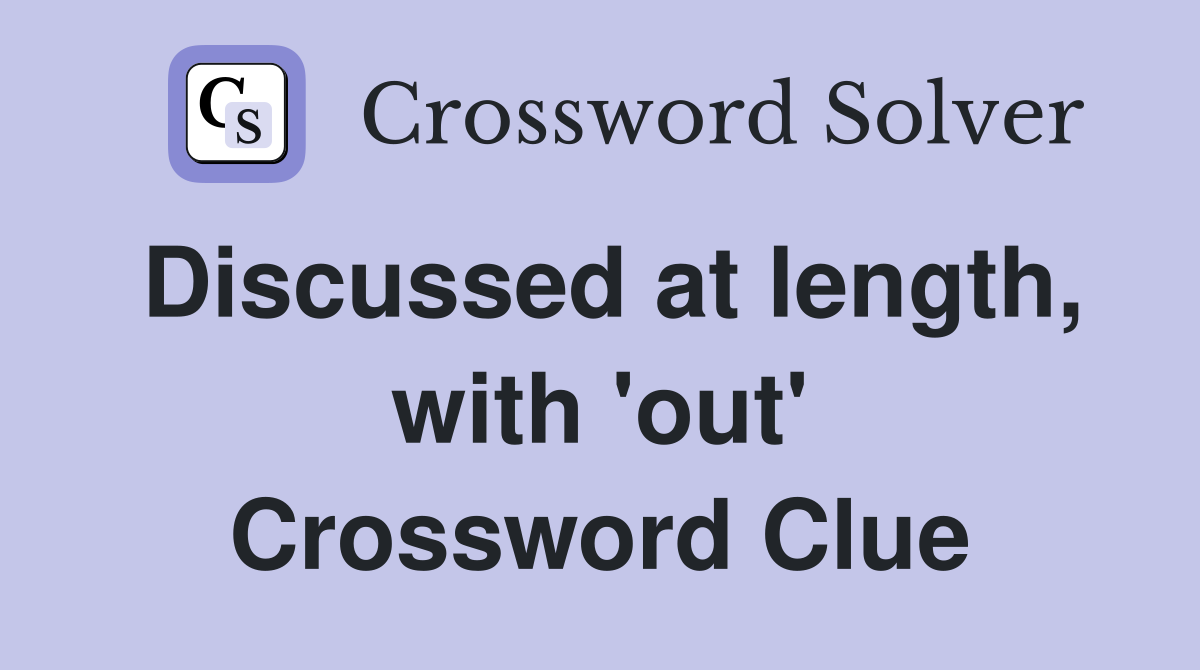 Discussed at length, with 'out' Crossword Clue