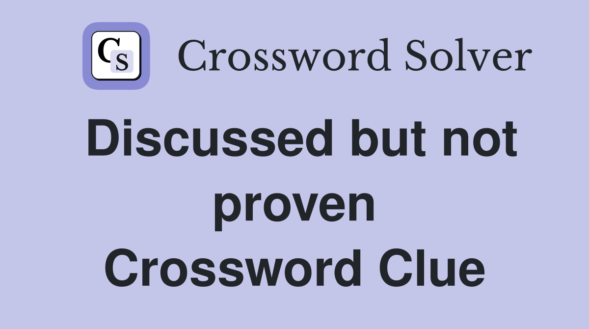 Discussed but not proven Crossword Clue