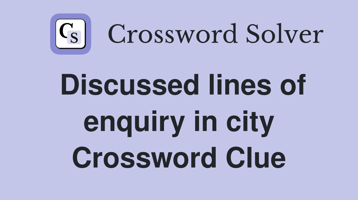 Discussed lines of enquiry in city Crossword Clue