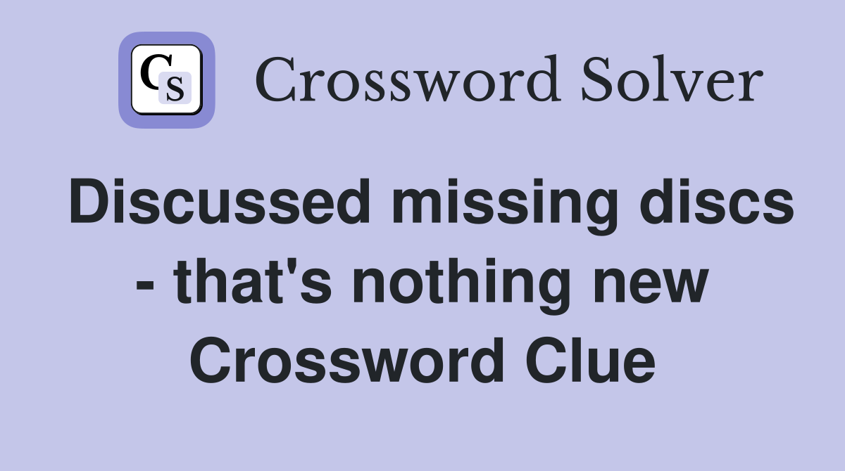 Discussed missing discs - that's nothing new Crossword Clue