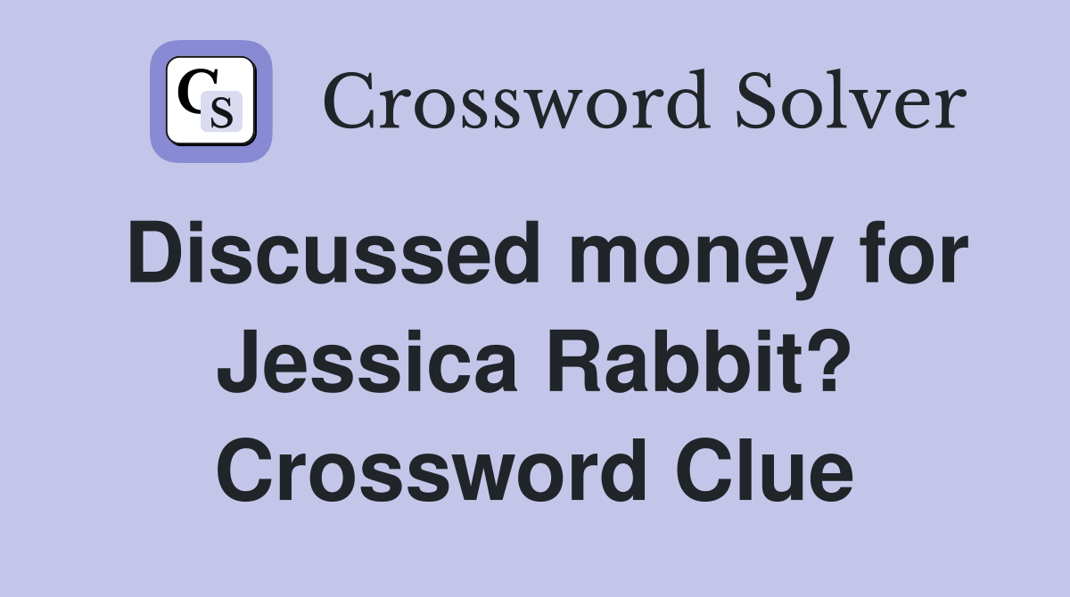 Discussed money for Jessica Rabbit? Crossword Clue