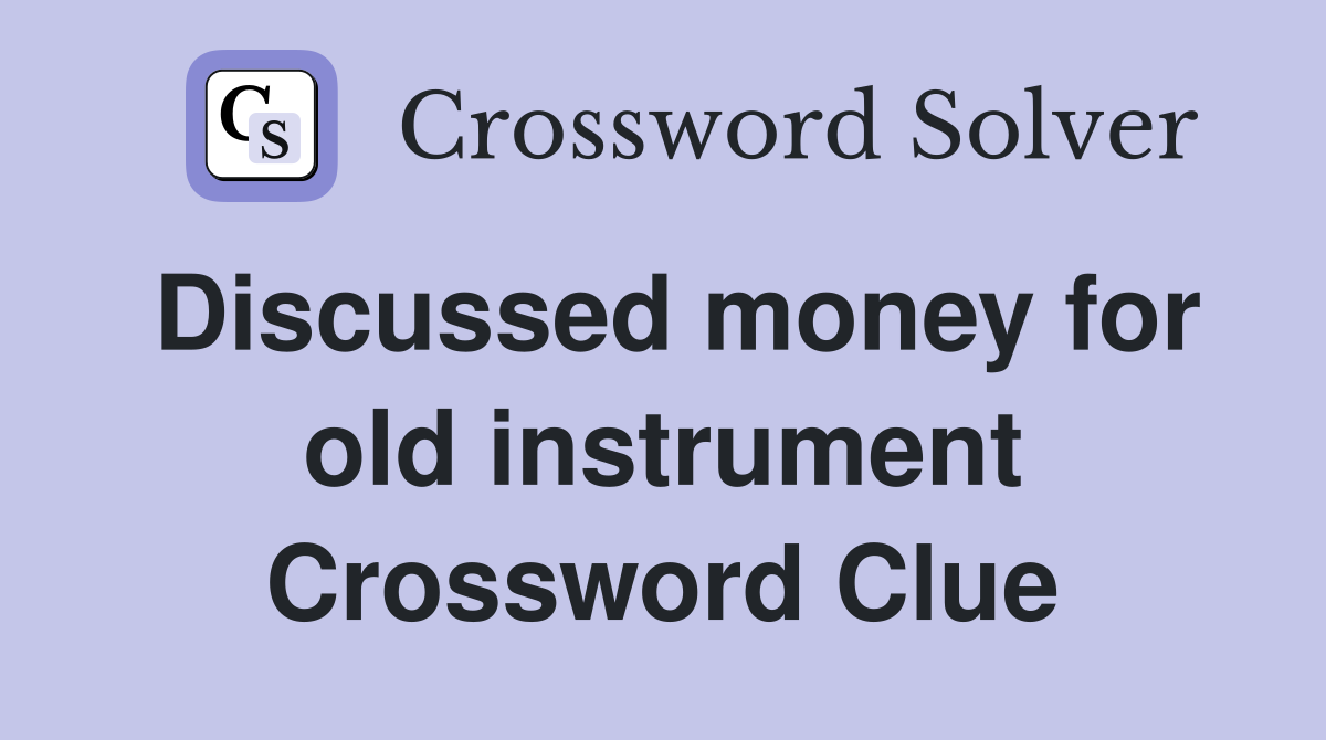 Discussed money for old instrument Crossword Clue