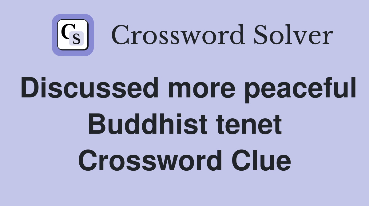 Discussed more peaceful Buddhist tenet Crossword Clue
