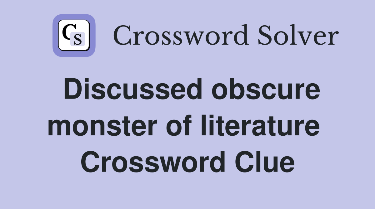 Discussed obscure monster of literature  Crossword Clue