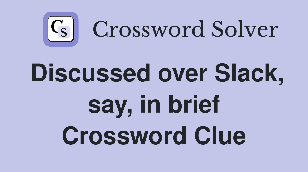 Discussed over Slack, say, in brief Crossword Clue