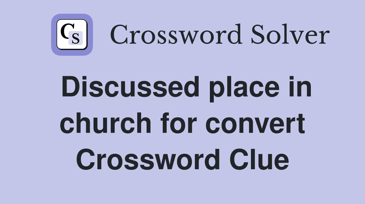 Discussed place in church for convert Crossword Clue