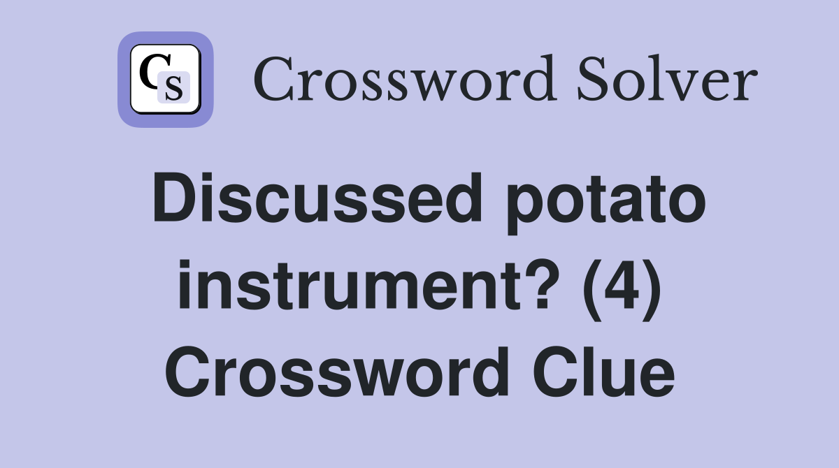 Discussed potato instrument? (4) Crossword Clue