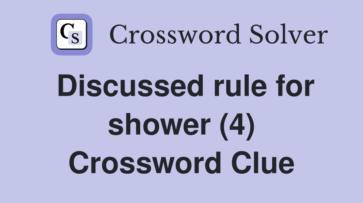 Discussed rule for shower (4) Crossword Clue