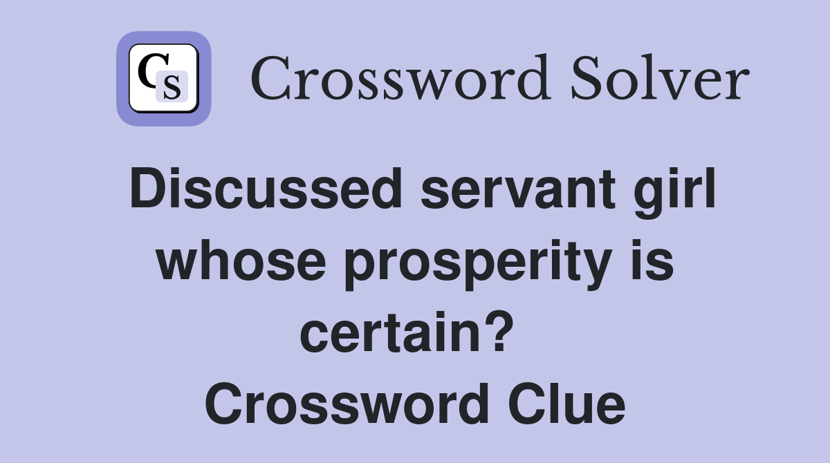 Discussed servant girl whose prosperity is certain?  Crossword Clue