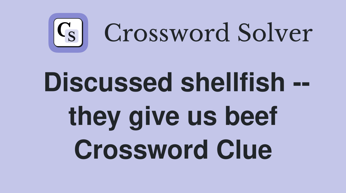 Discussed shellfish -- they give us beef Crossword Clue