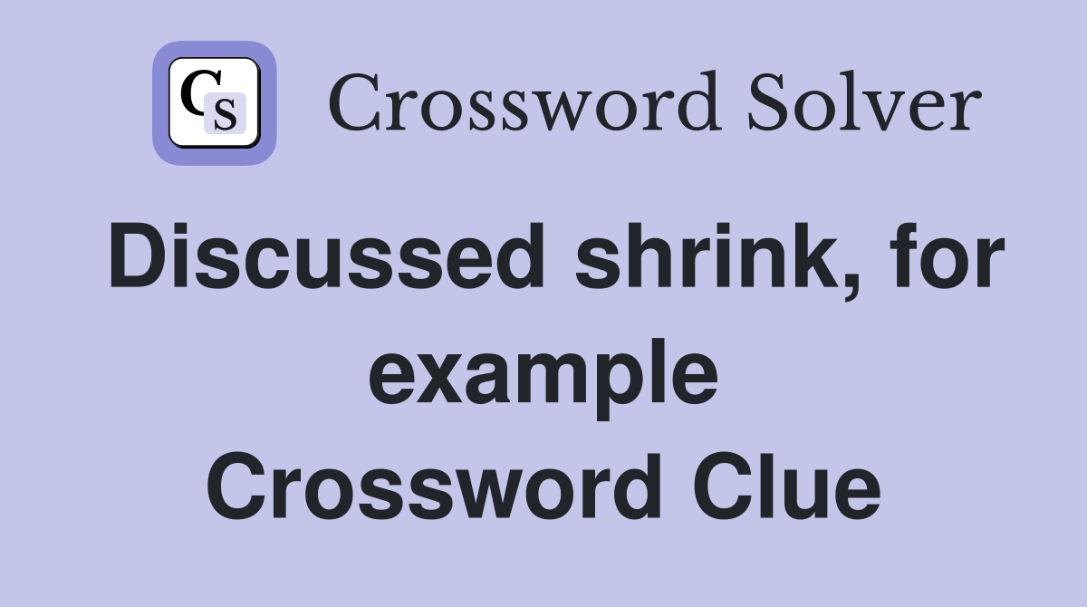 Discussed shrink, for example Crossword Clue