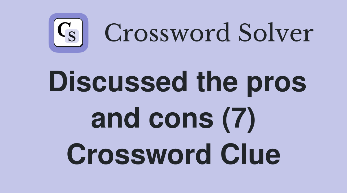 Discussed the pros and cons (7) Crossword Clue