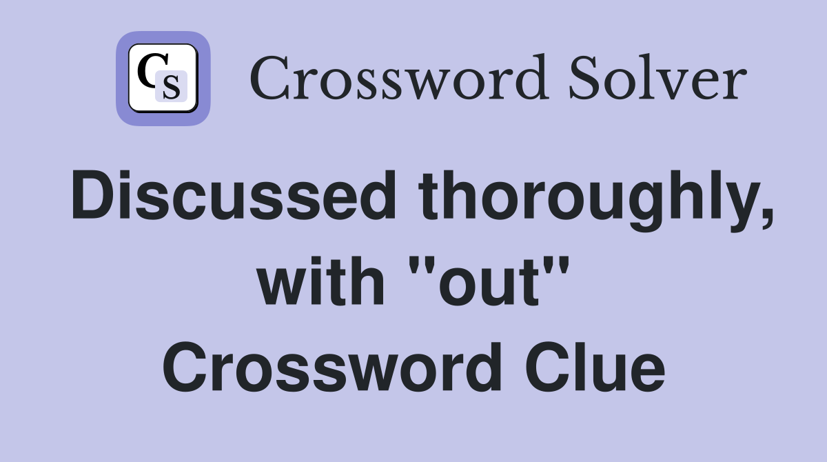 Discussed thoroughly, with "out" Crossword Clue