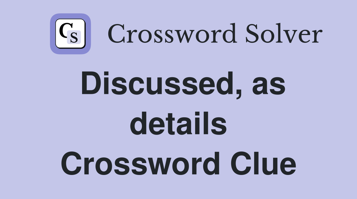 Discussed, as details Crossword Clue