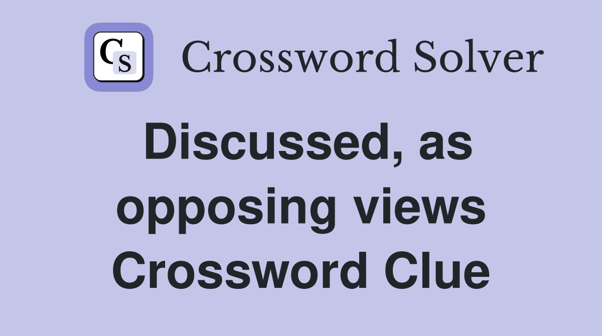 Discussed, as opposing views Crossword Clue