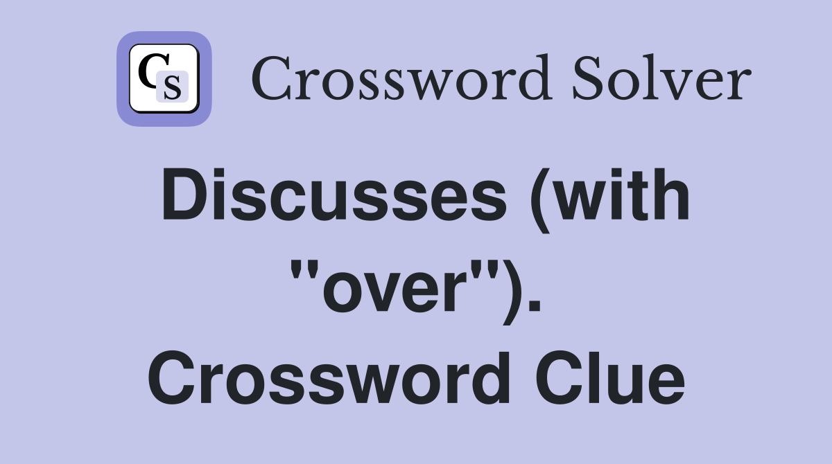 Discusses (with "over"). Crossword Clue