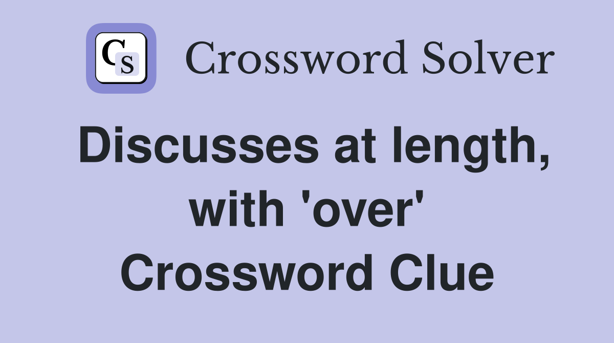 Discusses at length, with 'over' Crossword Clue