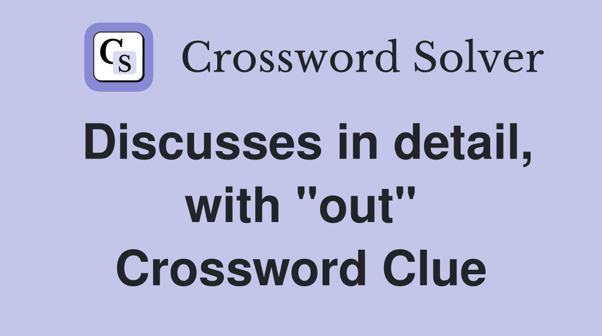 Discusses in detail, with "out" Crossword Clue