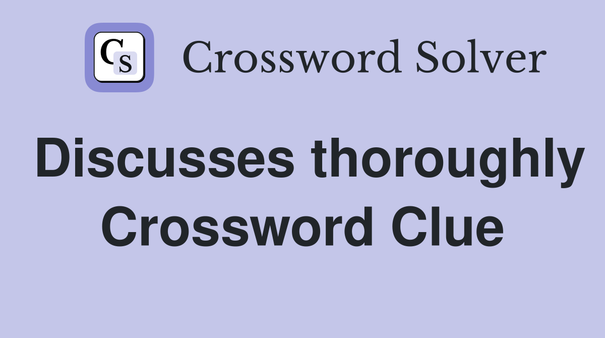 Discusses thoroughly Crossword Clue
